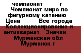 11.1) чемпионат : 1988 г - Чемпионат мира по фигурному катанию › Цена ­ 190 - Все города Коллекционирование и антиквариат » Значки   . Мурманская обл.,Мурманск г.